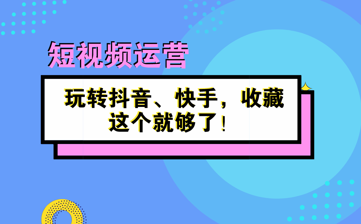 短視頻運(yùn)營(yíng)秘籍 | 玩轉(zhuǎn)抖音、快手，收藏這個(gè)就夠了！