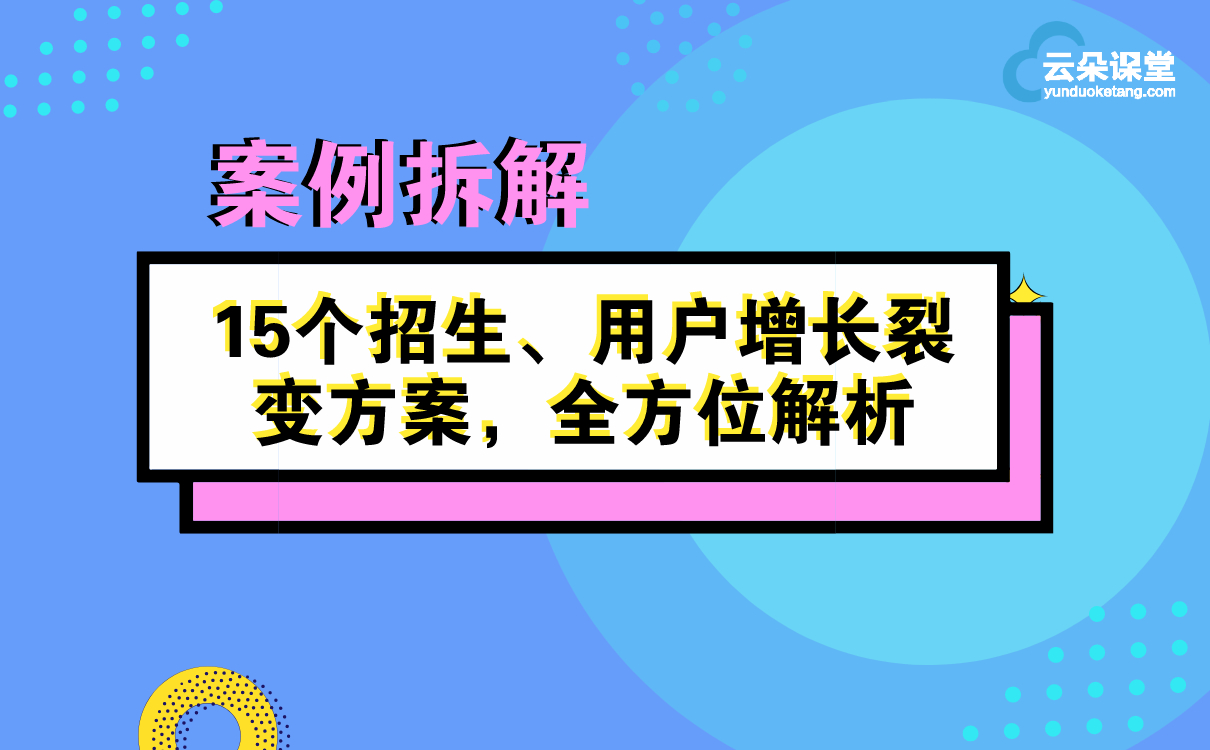 案例拆解 | 15個(gè)招生、用戶裂變?cè)鲩L(zhǎng)方案，全方位解析